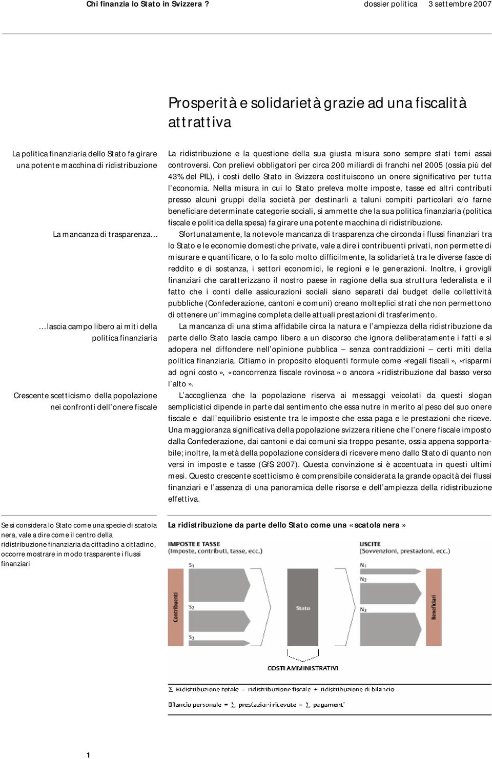 controversi. Con prelievi obbligatori per circa 200 miliardi di franchi nel 2005 (ossia più del 43% del PIL), i costi dello Stato in Svizzera costituiscono un onere significativo per tutta l economia.