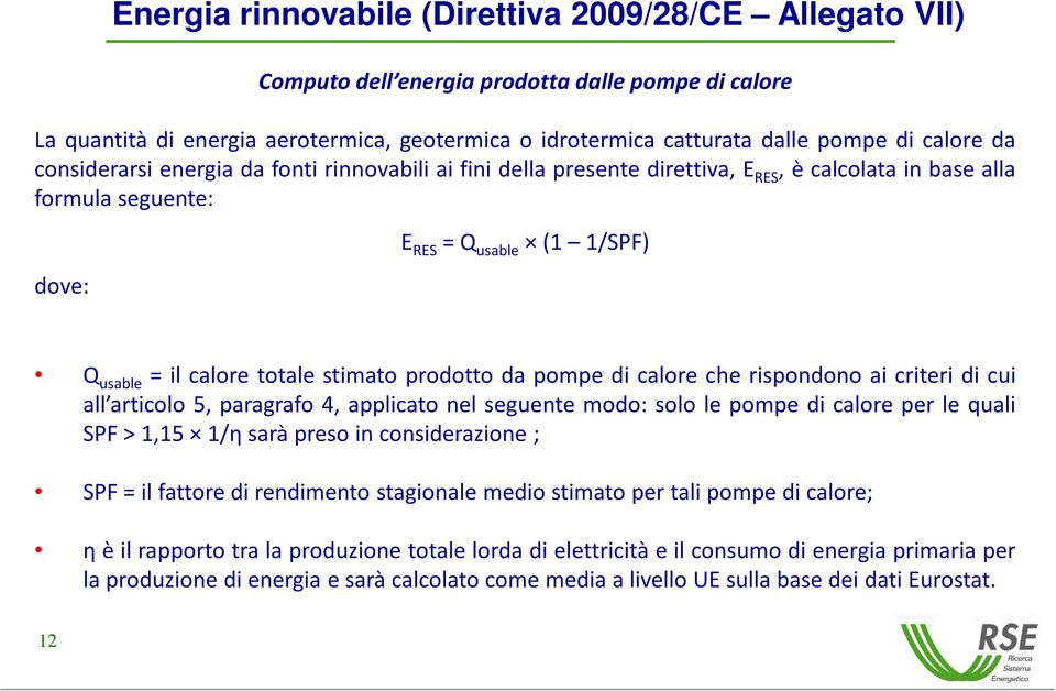 stimato prodotto da pompe di calore che rispondono ai criteri di cui all articolo 5, paragrafo 4, applicato nel seguente modo: solo le pompe di calore per le quali SPF>1,15