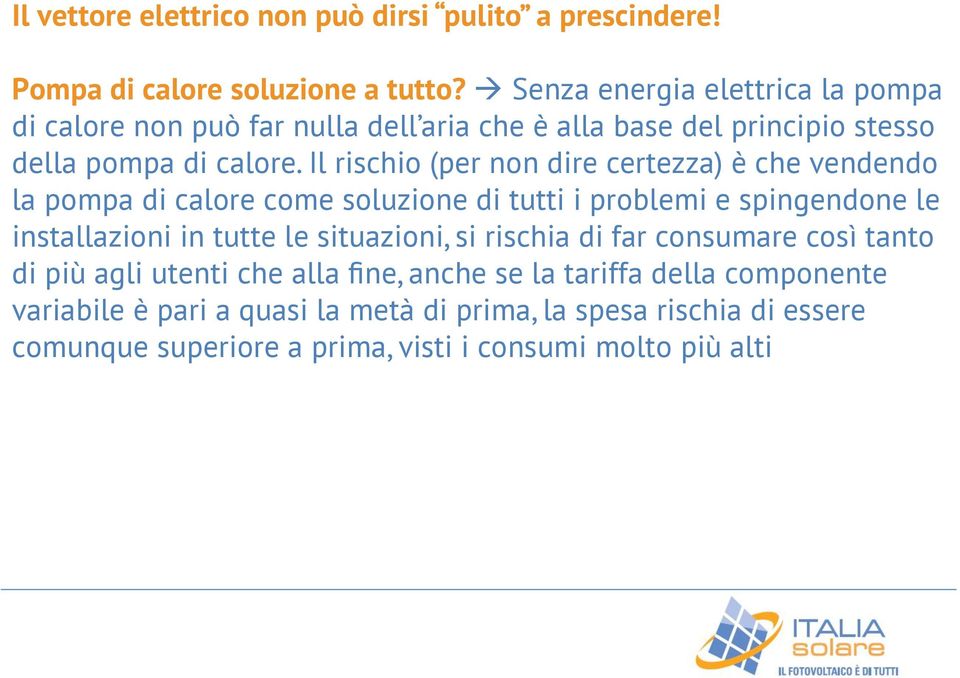 Il rischio (per non dire certezza) è che vendendo la pompa di calore come soluzione di tutti i problemi e spingendone le installazioni in tutte le