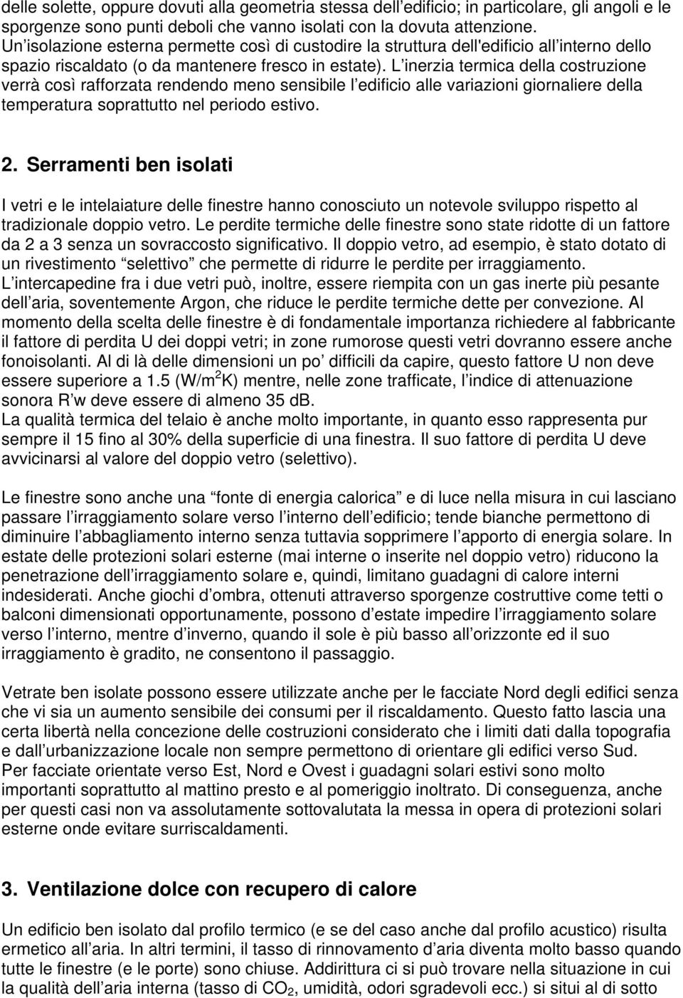 L inerzia termica della costruzione verrà così rafforzata rendendo meno sensibile l edificio alle variazioni giornaliere della temperatura soprattutto nel periodo estivo. 2.