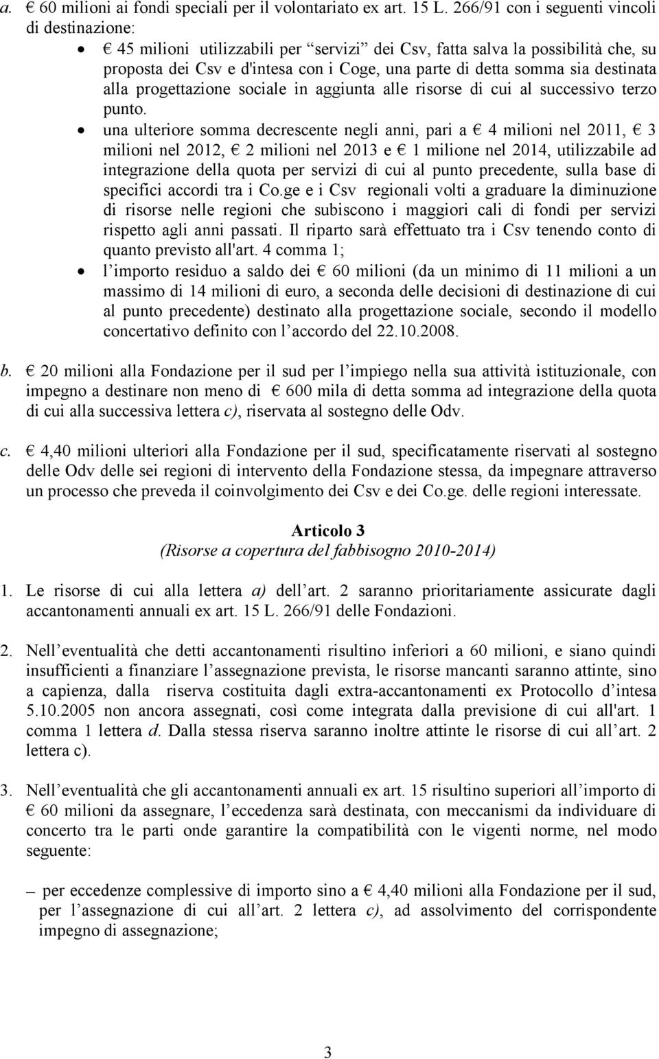 destinata alla progettazione sociale in aggiunta alle risorse di cui al successivo terzo punto.