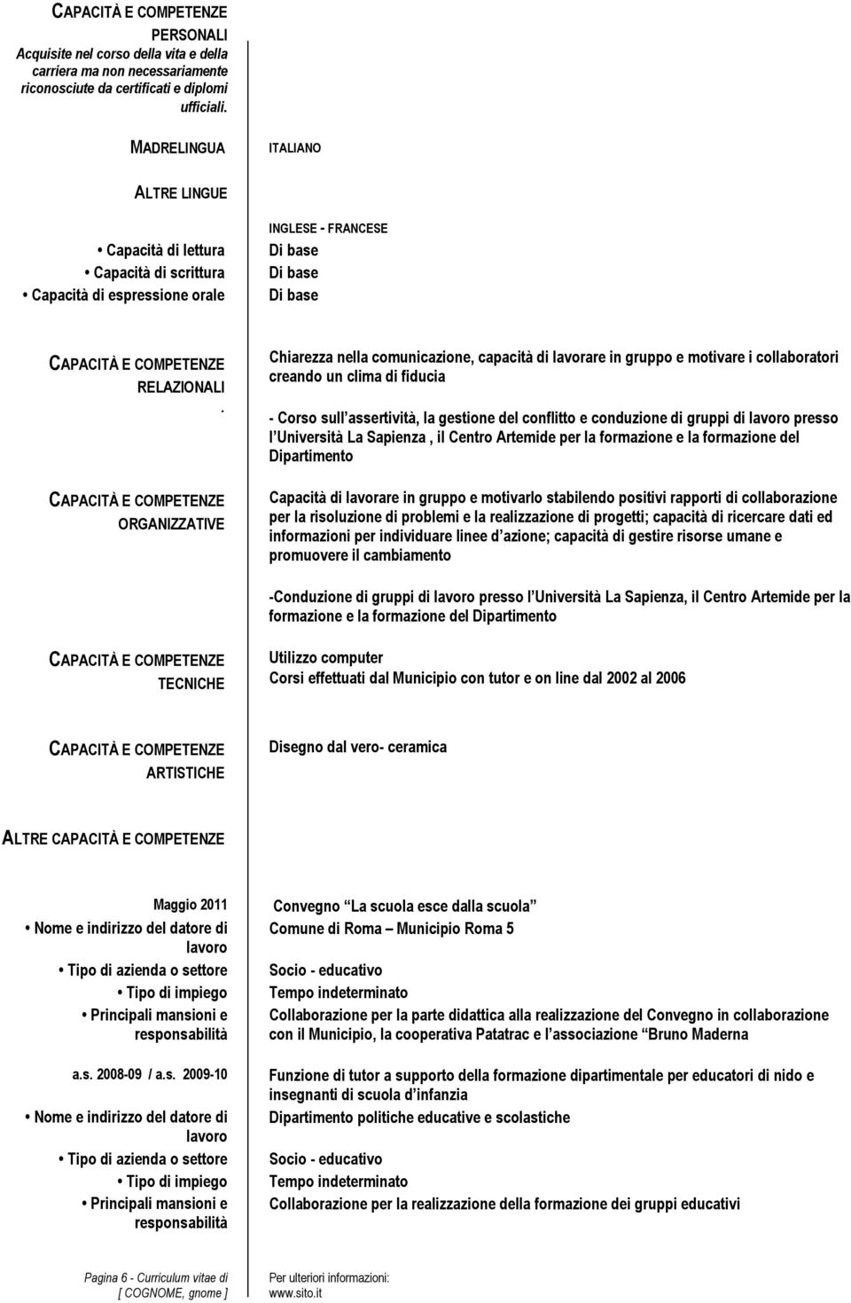 CAPACITÀ E COMPETENZE ORGANIZZATIVE Chiarezza nella comunicazione, capacità di lavorare in gruppo e motivare i collaboratori creando un clima di fiducia - Corso sull assertività, la gestione del