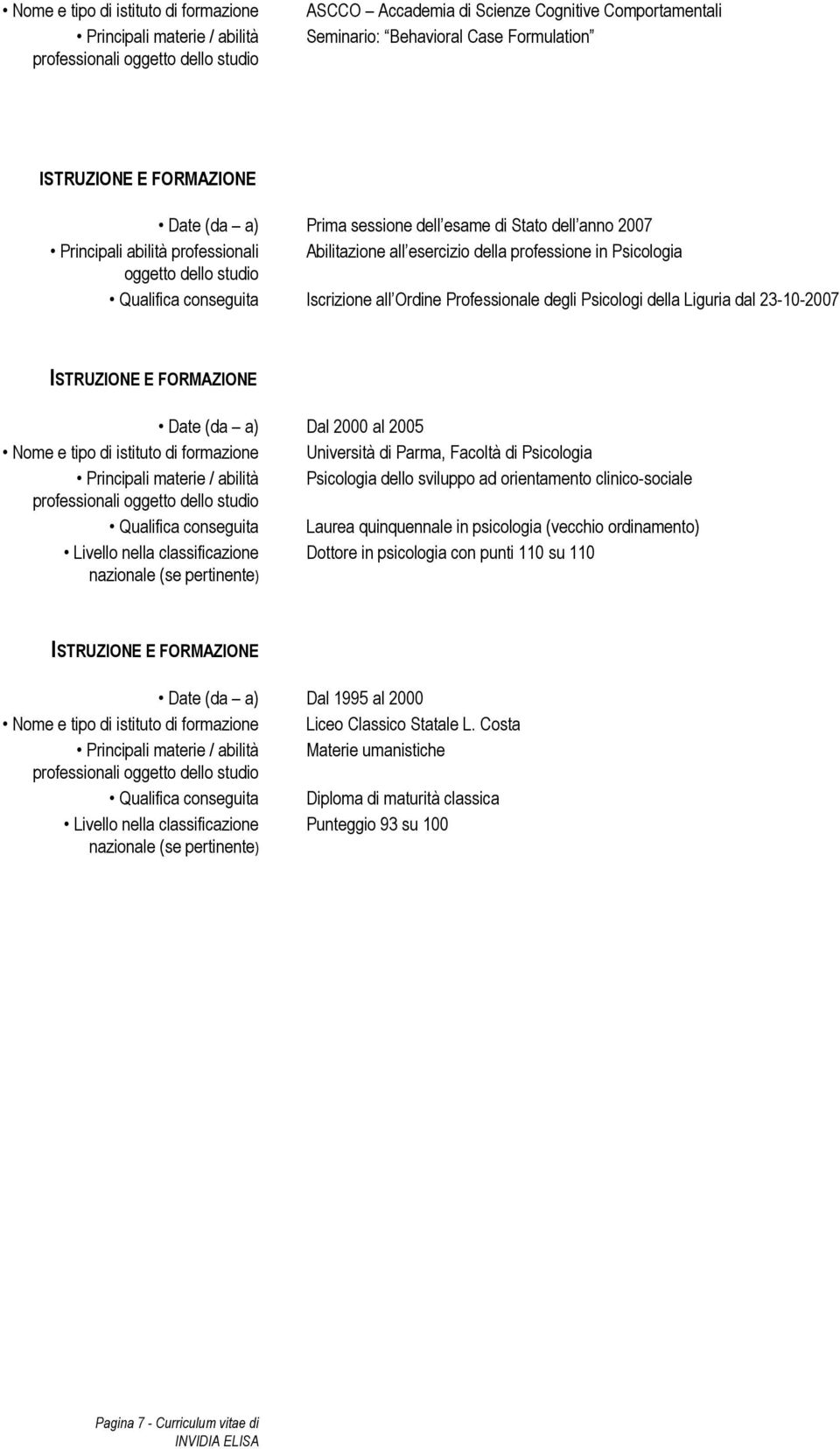 Parma, Facoltà di Psicologia Psicologia dello sviluppo ad orientamento clinico-sociale Qualifica conseguita Laurea quinquennale in psicologia (vecchio ordinamento) Livello nella classificazione