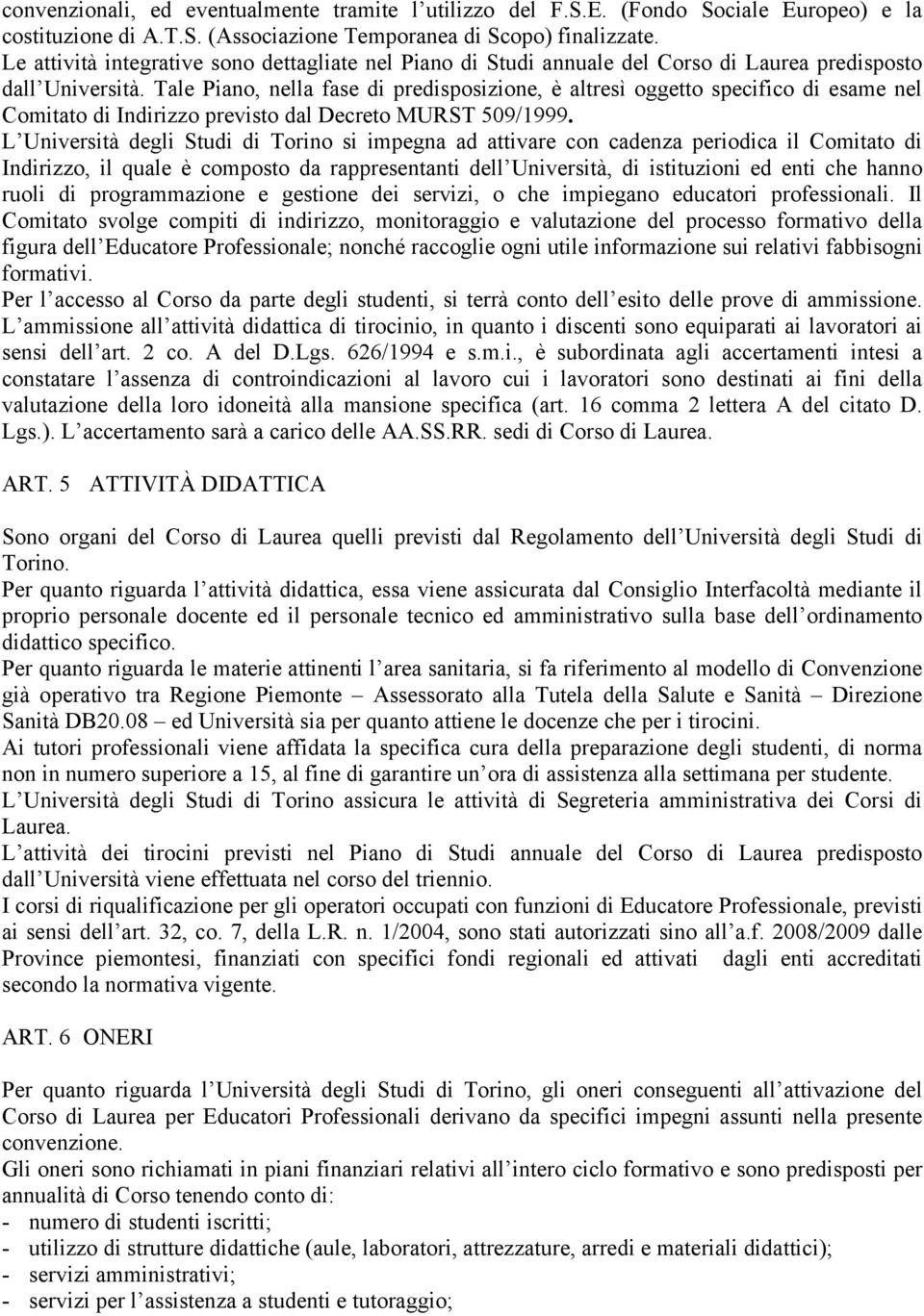 Tale Piano, nella fase di predisposizione, è altresì oggetto specifico di esame nel Comitato di Indirizzo previsto dal Decreto MURST 509/1999.