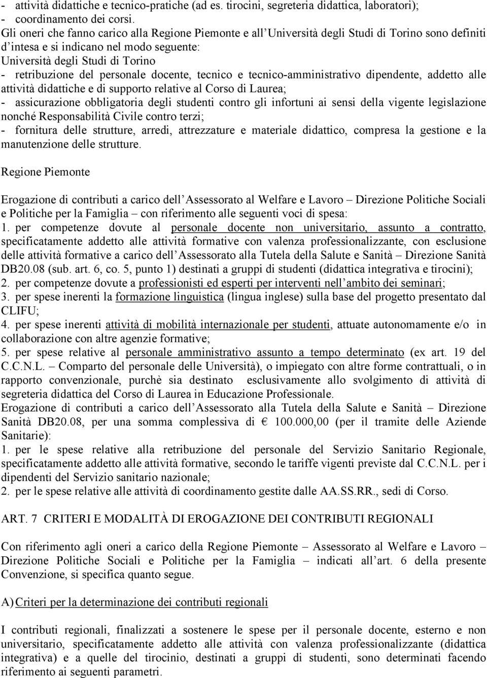 personale docente, tecnico e tecnico-amministrativo dipendente, addetto alle attività didattiche e di supporto relative al Corso di Laurea; - assicurazione obbligatoria degli studenti contro gli