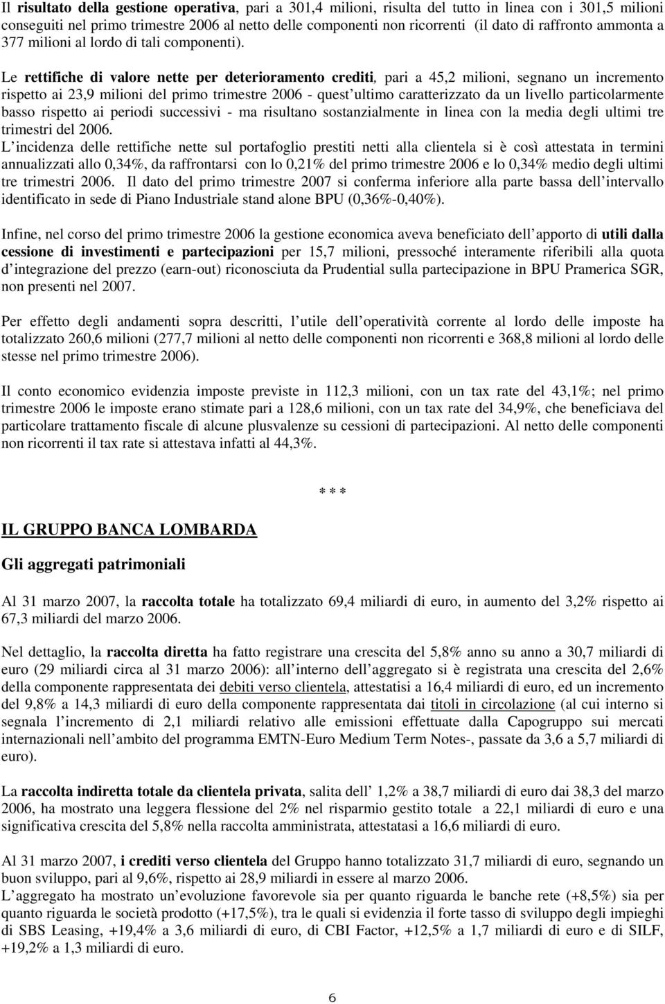 Le rettifiche di valore nette per deterioramento crediti, pari a 45,2 milioni, segnano un incremento rispetto ai 23,9 milioni del primo trimestre 2006 - quest ultimo caratterizzato da un livello