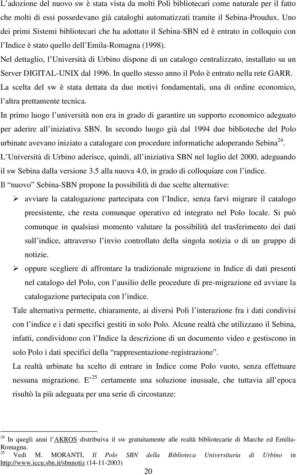 Nel dettaglio, l Università di Urbino dispone di un catalogo centralizzato, installato su un Server DIGITAL-UNIX dal 1996. In quello stesso anno il Polo è entrato nella rete GARR.