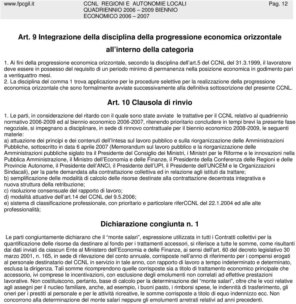 La disciplina del comma 1 trova applicazione per le procedure selettive per la realizzazione della progressione economica orizzontale che sono formalmente avviate successivamente alla definitiva