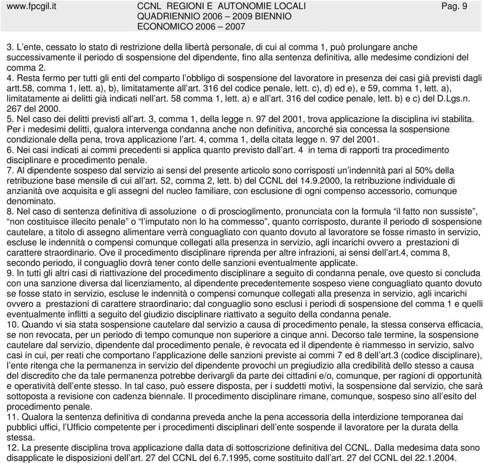 medesime condizioni del comma 2. 4. Resta fermo per tutti gli enti del comparto l obbligo di sospensione del lavoratore in presenza dei casi già previsti dagli artt.58, comma 1, lett.