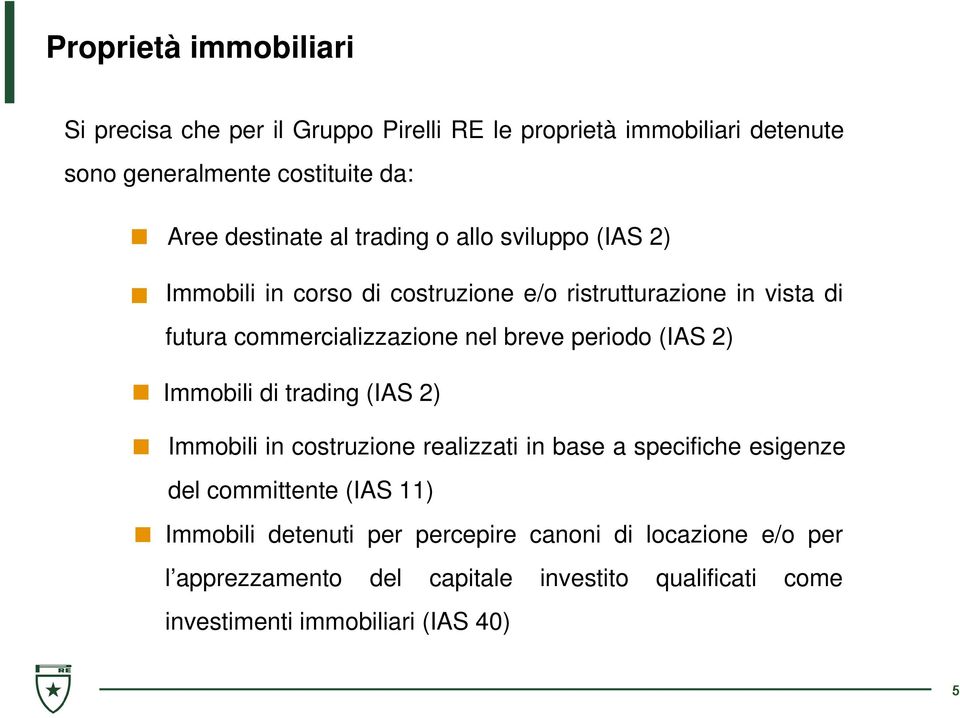 breve periodo (IAS 2) Immobili di trading (IAS 2) Immobili in costruzione realizzati in base a specifiche esigenze del committente (IAS 11)