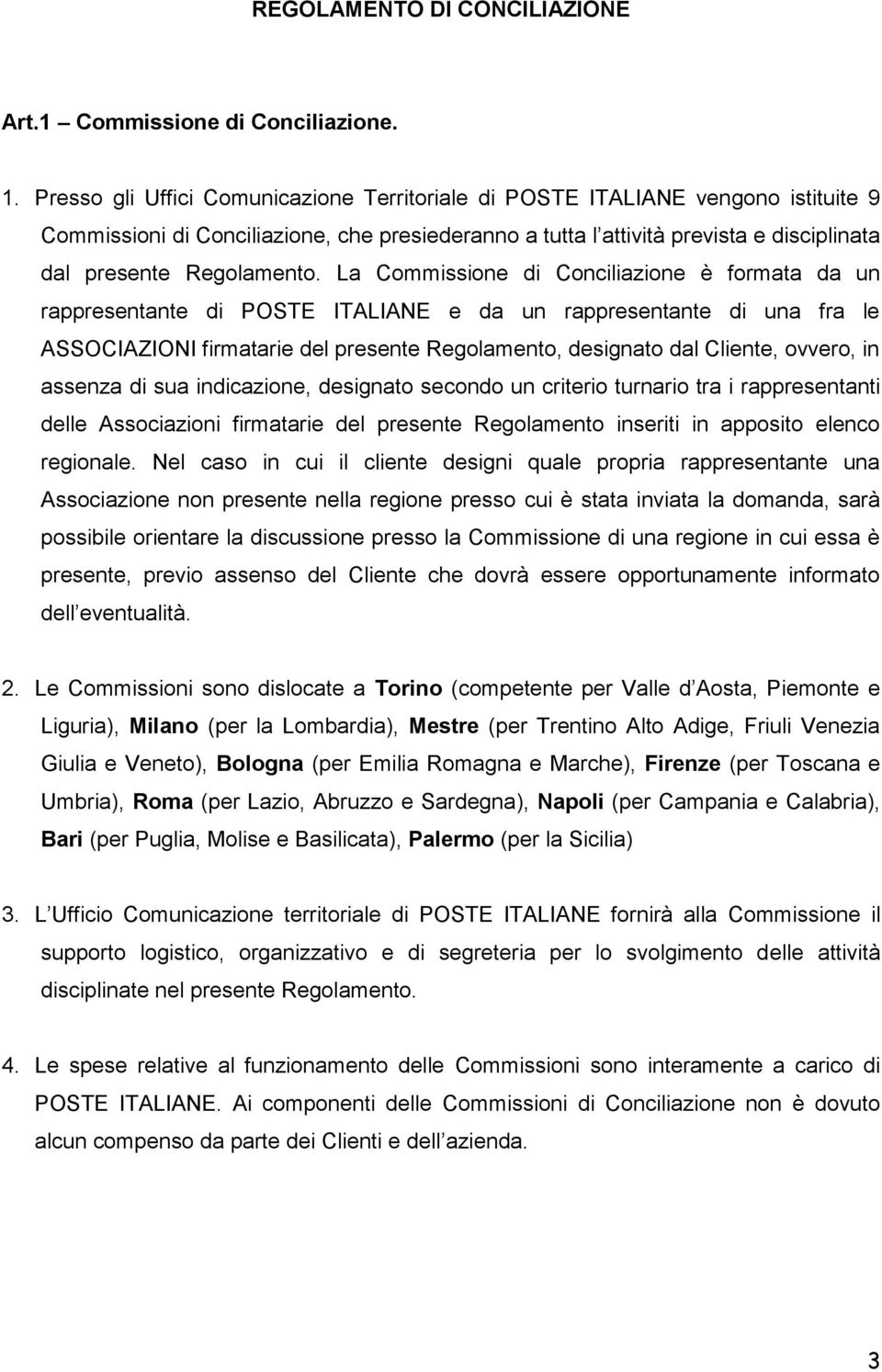 La Commissione di Conciliazione è formata da un rappresentante di POSTE ITALIANE e da un rappresentante di una fra le ASSOCIAZIONI firmatarie del presente Regolamento, designato dal Cliente, ovvero,