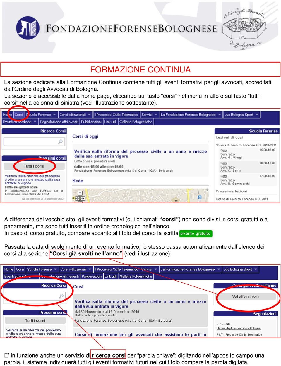 A differenza del vecchio sito, gli eventi formativi (qui chiamati corsi ) non sono divisi in corsi gratuiti e a pagamento, ma sono tutti inseriti in ordine cronologico nell elenco.