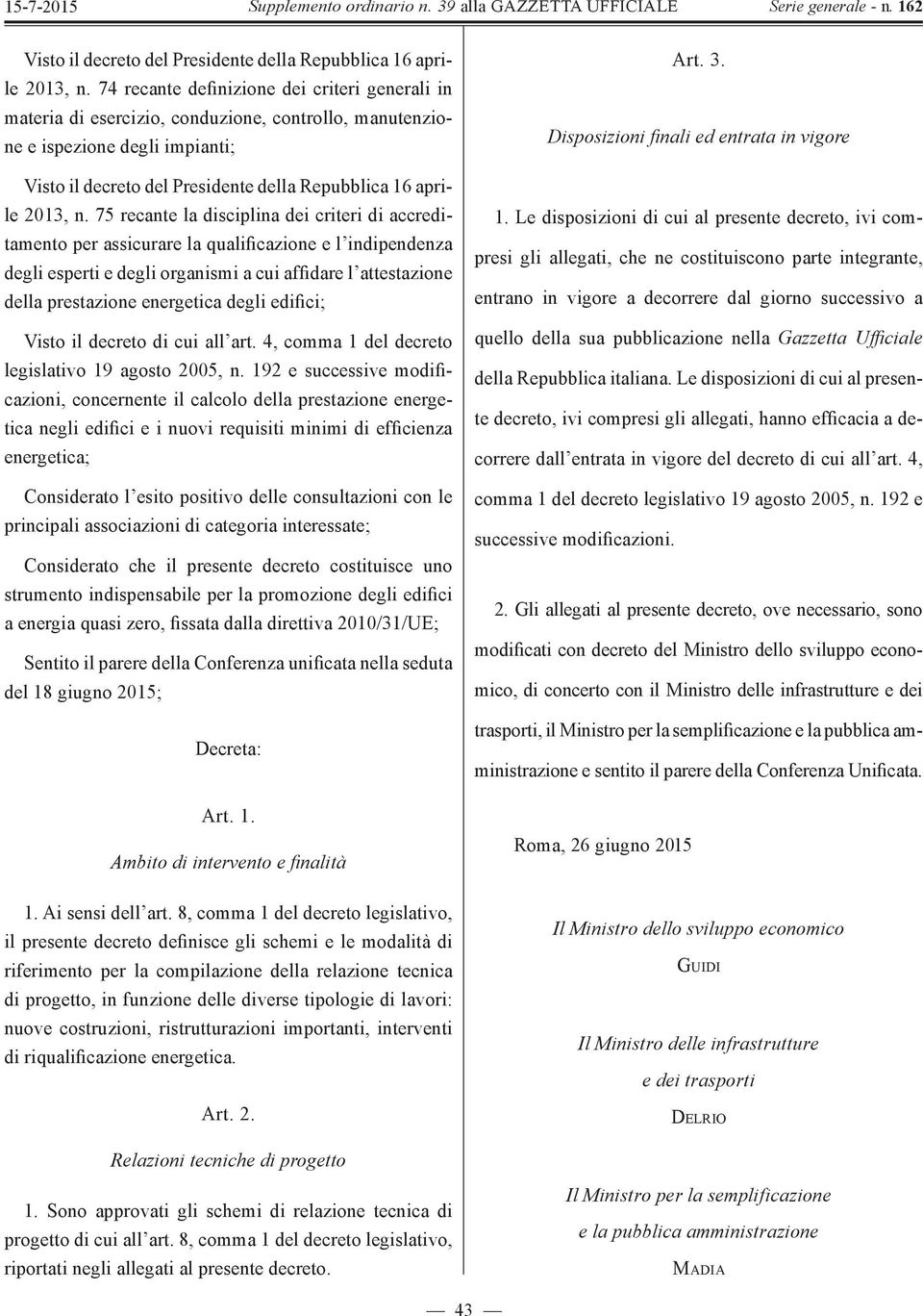 assicurare la qualificazione e l indipendenza degli esperti e degli organismi a cui affidare l attestazione della prestazione energetica degli edifici; Visto il decreto di cui all art.