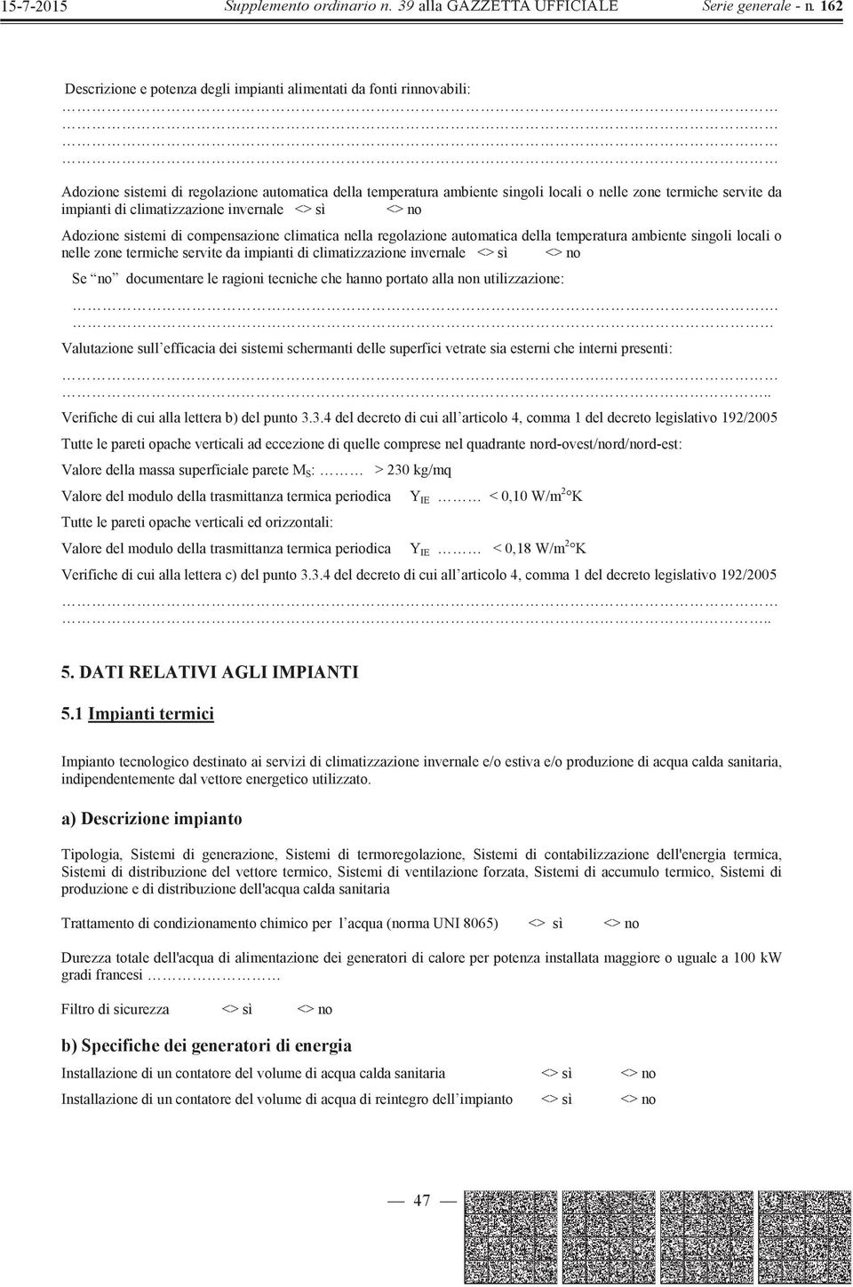 climatizzazione invernale <> sì <> no Se no documentare le ragioni tecniche che hanno portato alla non utilizzazione:.