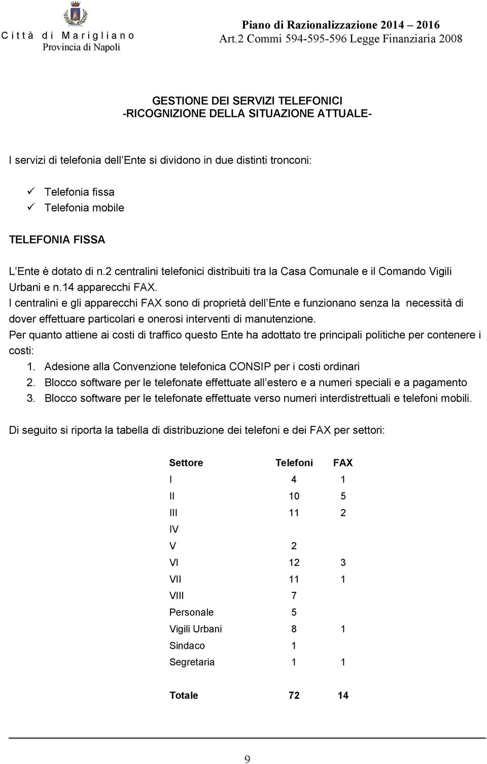 I centralini e gli apparecchi FAX sono di proprietà dell Ente e funzionano senza la necessità di dover effettuare particolari e onerosi interventi di manutenzione.