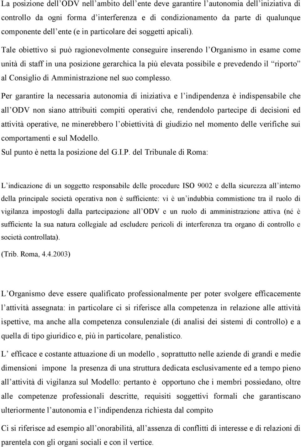 Tale obiettivo si può ragionevolmente conseguire inserendo l Organismo in esame come unità di staff in una posizione gerarchica la più elevata possibile e prevedendo il riporto al Consiglio di