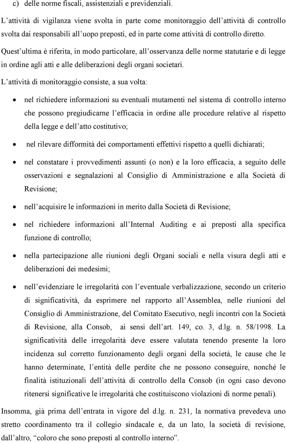 Quest ultima è riferita, in modo particolare, all osservanza delle norme statutarie e di legge in ordine agli atti e alle deliberazioni degli organi societari.