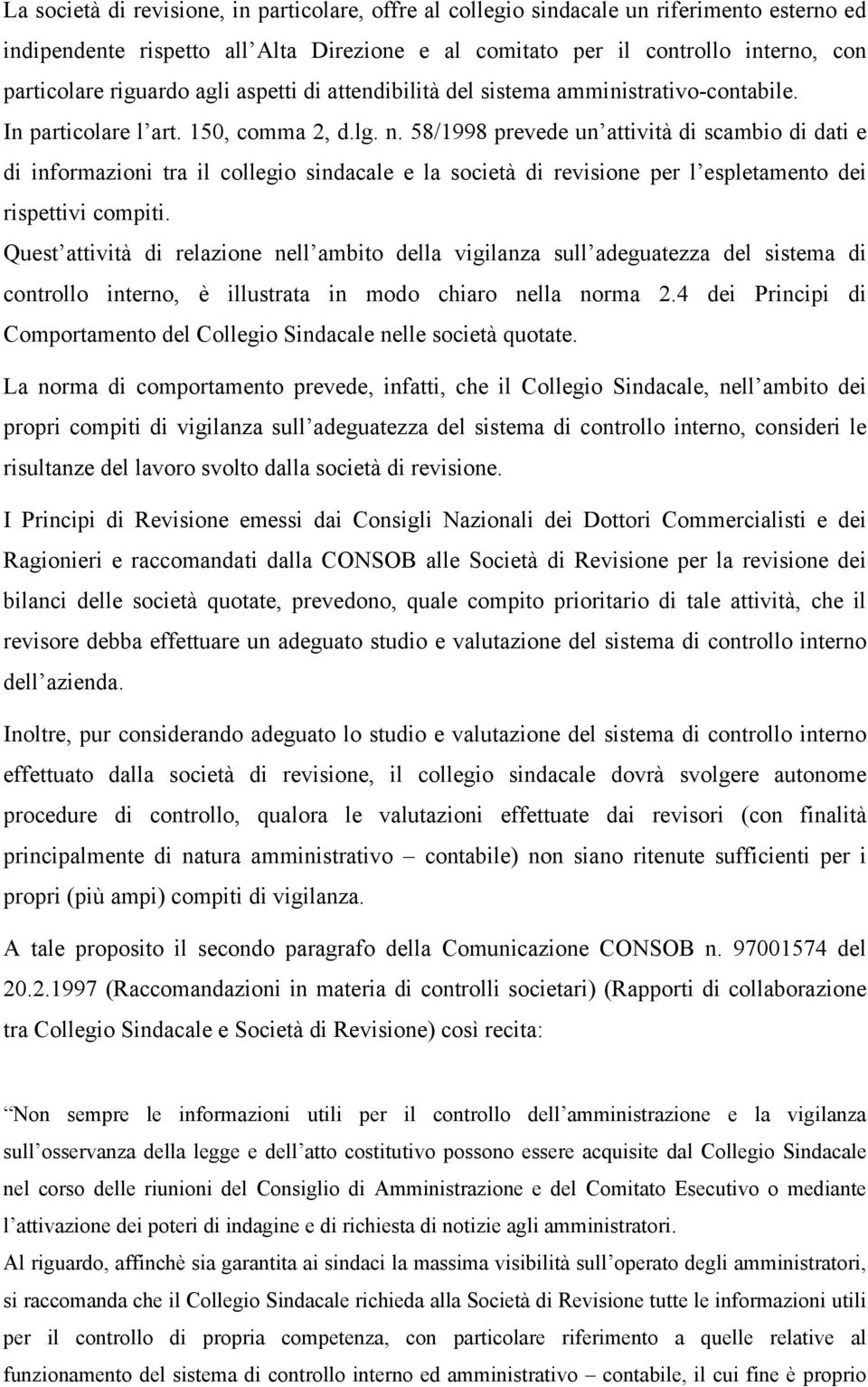 58/1998 prevede un attività di scambio di dati e di informazioni tra il collegio sindacale e la società di revisione per l espletamento dei rispettivi compiti.