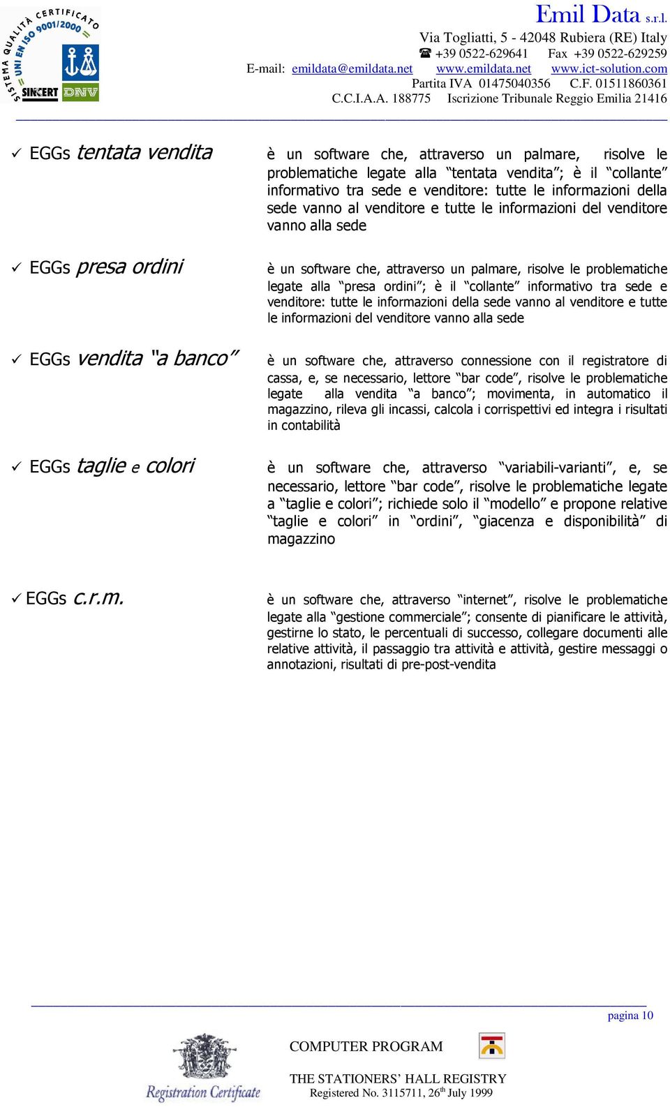 legate alla presa ordini ; è il collante informativo tra sede e venditore: tutte le informazioni della sede vanno al venditore e tutte le informazioni del venditore vanno alla sede è un software che,