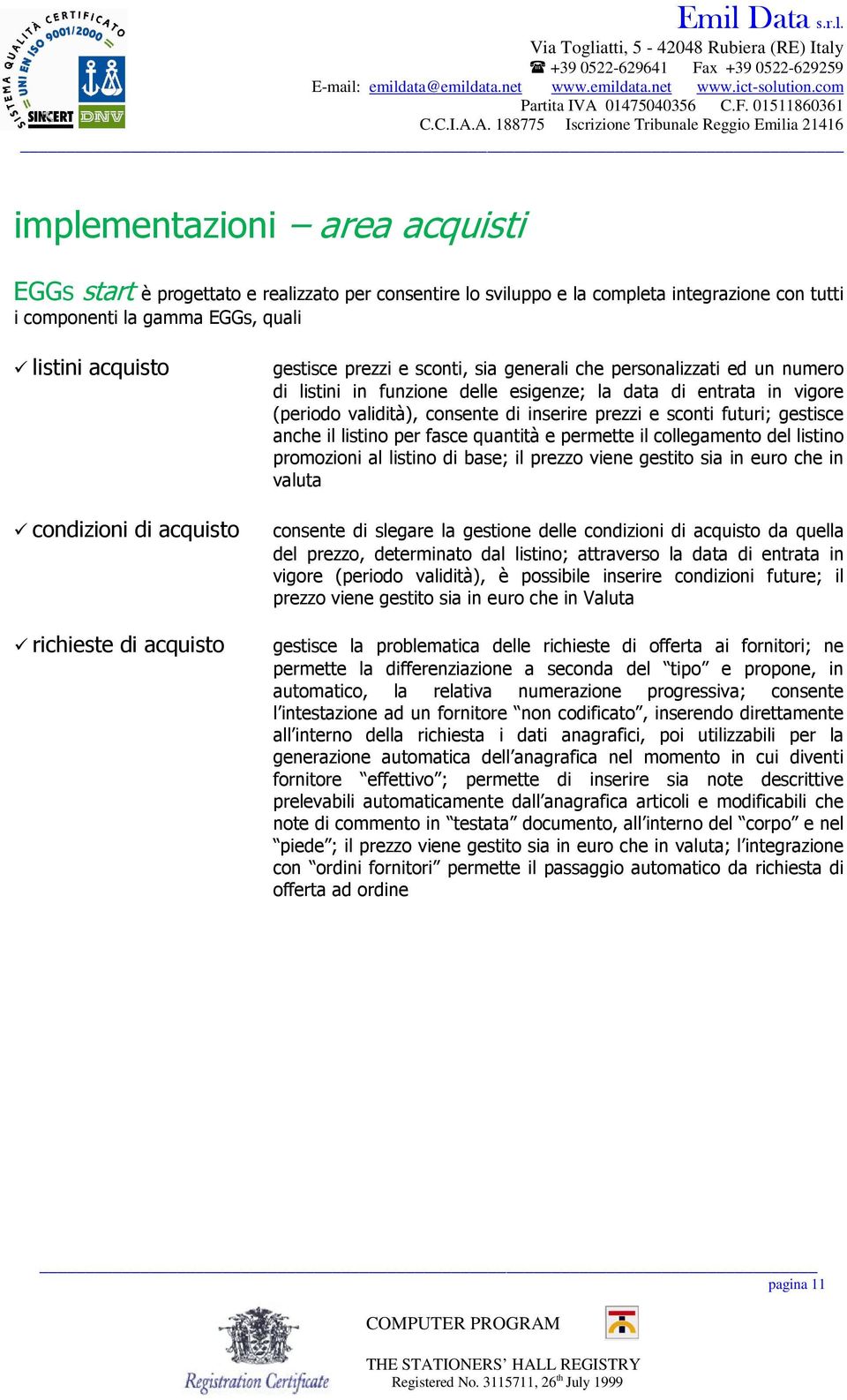 di inserire prezzi e sconti futuri; gestisce anche il listino per fasce quantità e permette il collegamento del listino promozioni al listino di base; il prezzo viene gestito sia in euro che in