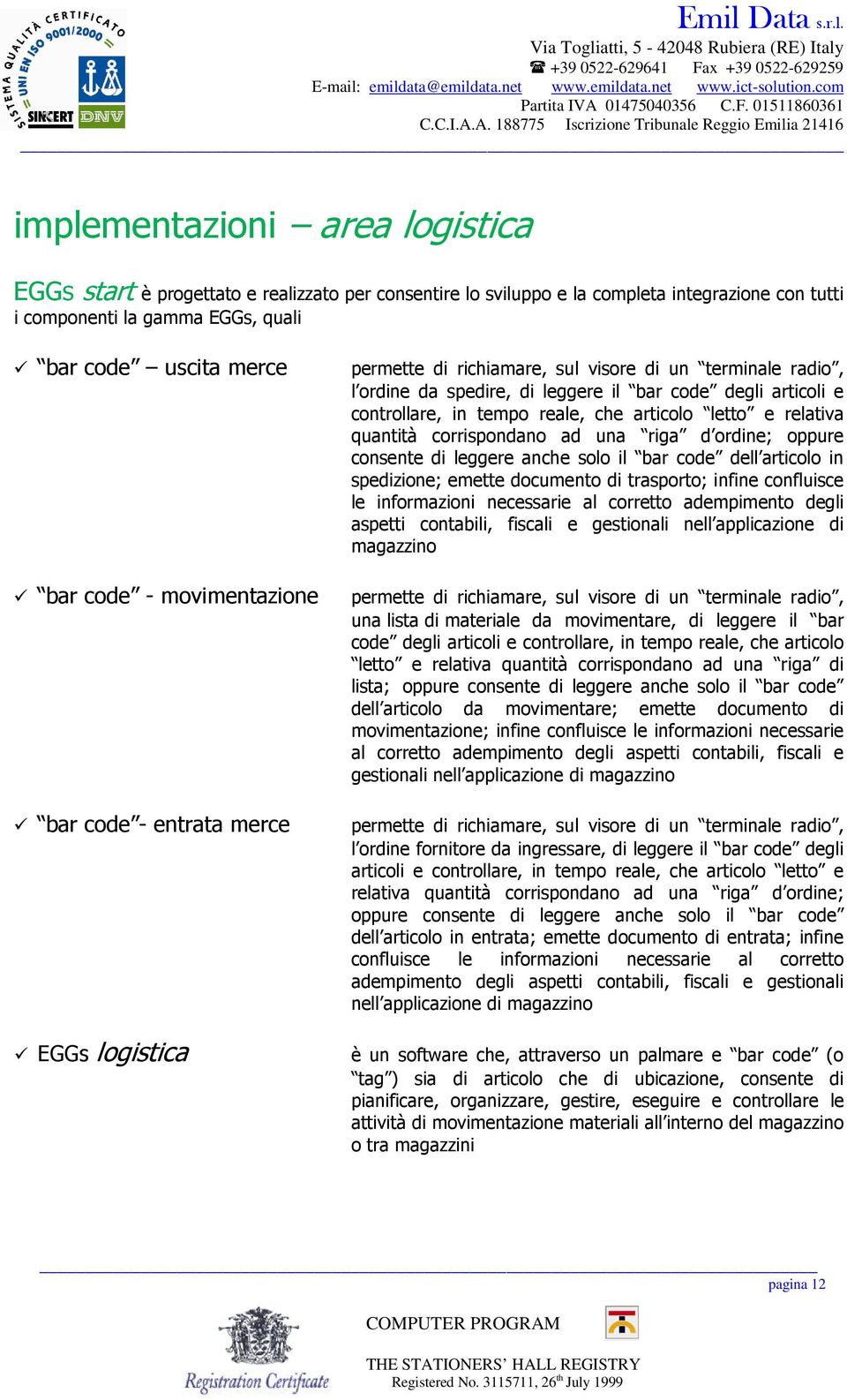 articolo letto e relativa quantità corrispondano ad una riga d ordine; oppure consente di leggere anche solo il bar code dell articolo in spedizione; emette documento di trasporto; infine confluisce