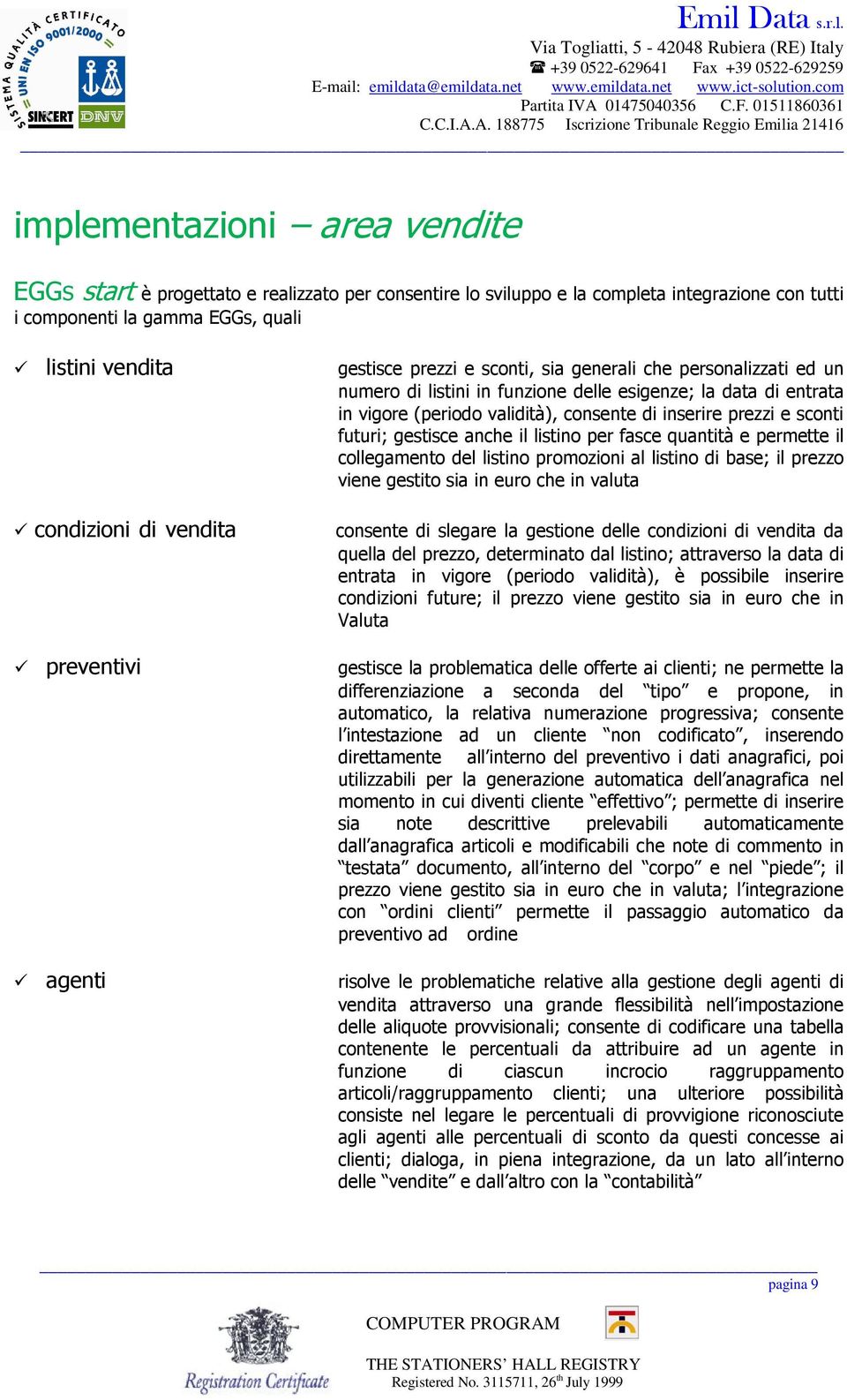 inserire prezzi e sconti futuri; gestisce anche il listino per fasce quantità e permette il collegamento del listino promozioni al listino di base; il prezzo viene gestito sia in euro che in valuta