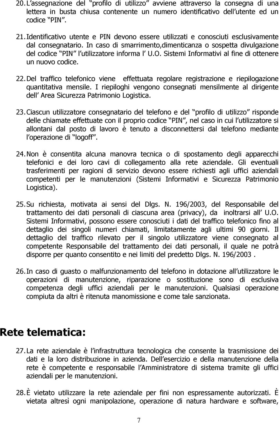 In caso di smarrimento,dimenticanza o sospetta divulgazione del codice PIN l utilizzatore informa l U.O. Sistemi Informativi al fine di ottenere un nuovo codice. 22.