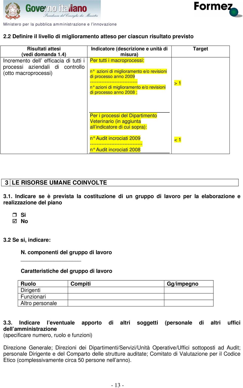 revisioni di processo anno 2009 ----------------------------- n azioni di miglioramento e/o revisioni di processo anno 2008 ; > 1 Target Per i processi del Dipartimento Veterinario (in aggiunta all