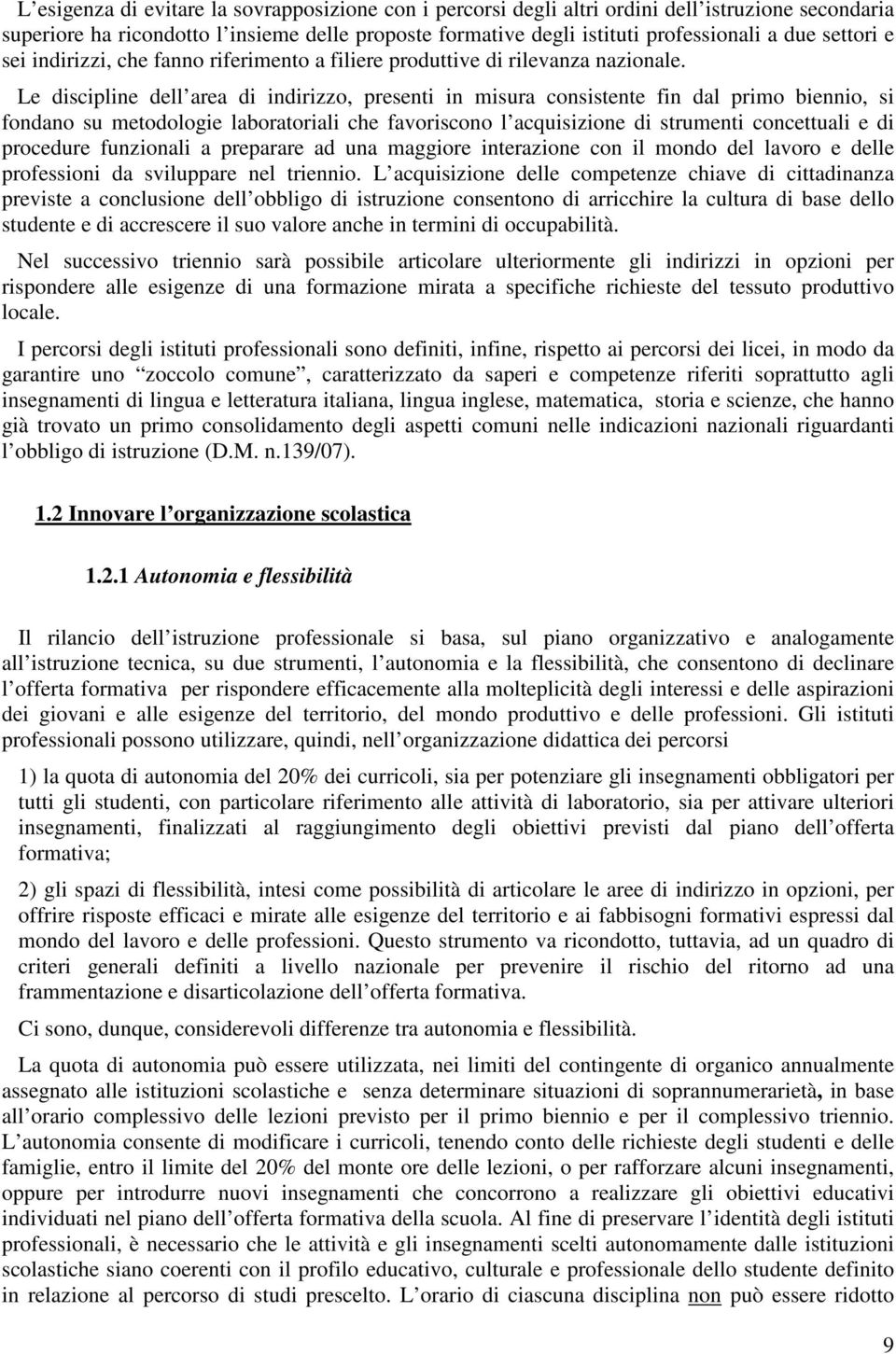 Le discipline dell area di indirizzo, presenti in misura consistente fin dal primo biennio, si fondano su metodologie laboratoriali che favoriscono l acquisizione di strumenti concettuali e di