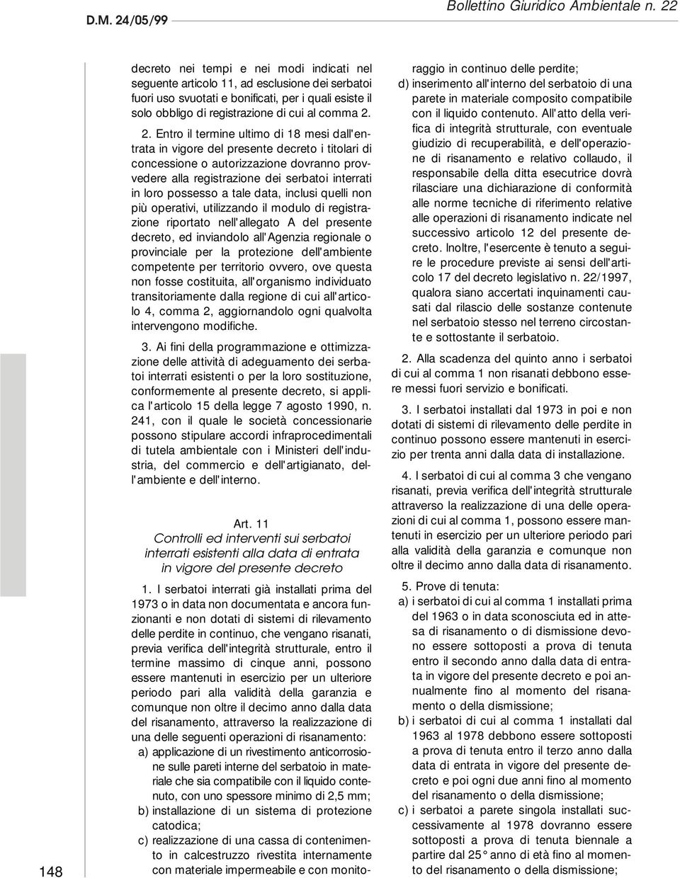 2. 2. Entro il termine ultimo di 18 mesi dall'entrata in vigore del presente decreto i titolari di concessione o autorizzazione dovranno provvedere alla registrazione dei serbatoi interrati in loro