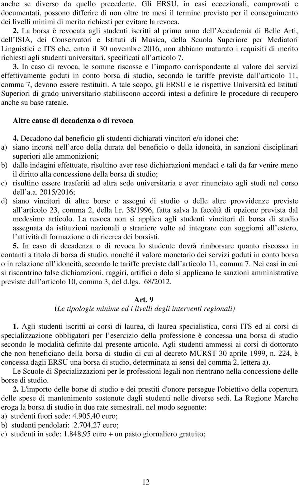 2. La borsa è revocata agli studenti iscritti al primo anno dell Accademia di Belle Arti, dell ISIA, dei Conservatori e Istituti di Musica, della Scuola Superiore per Mediatori Linguistici e ITS che,