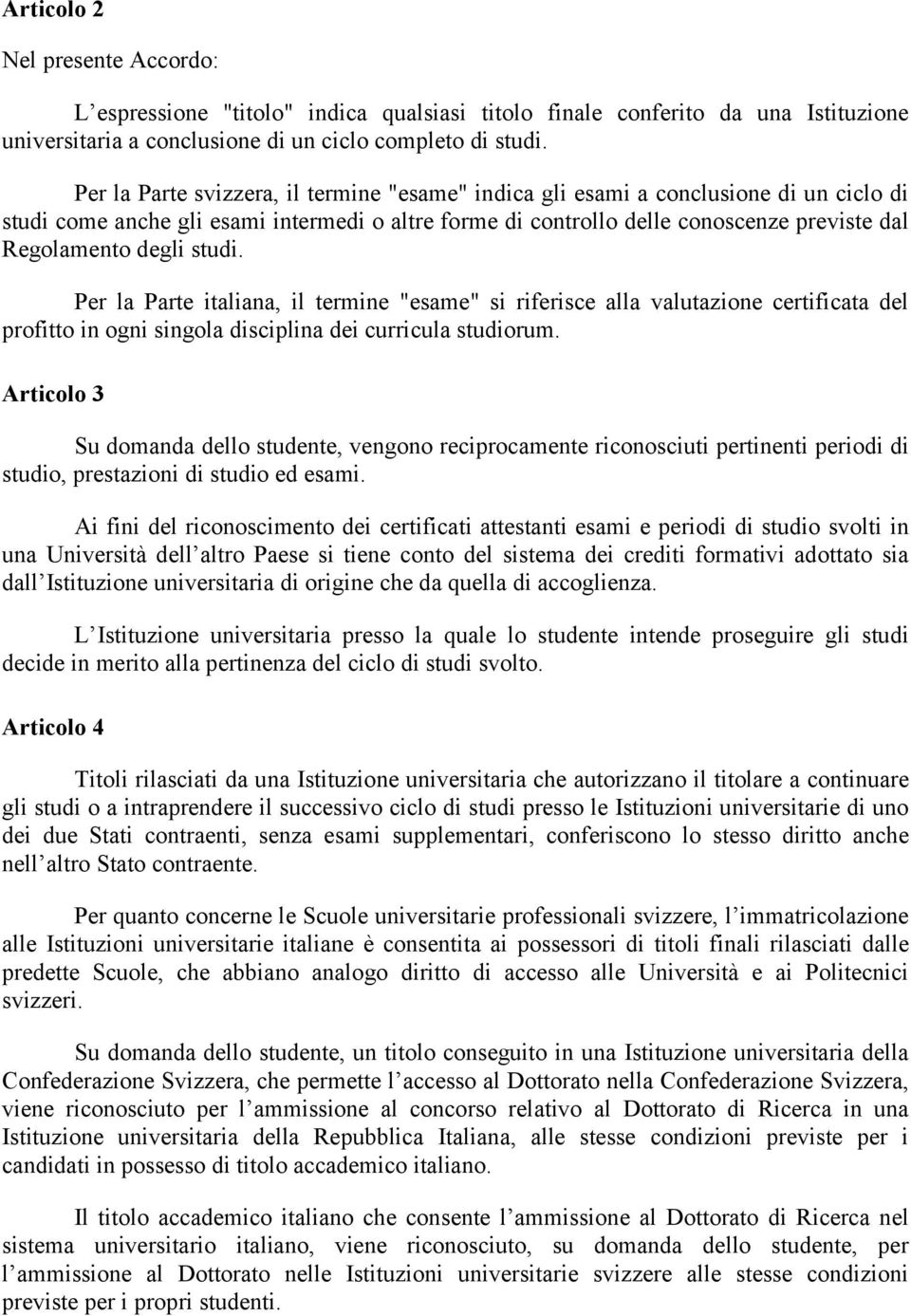 studi. Per la Parte italiana, il termine "esame" si riferisce alla valutazione certificata del profitto in ogni singola disciplina dei curricula studiorum.