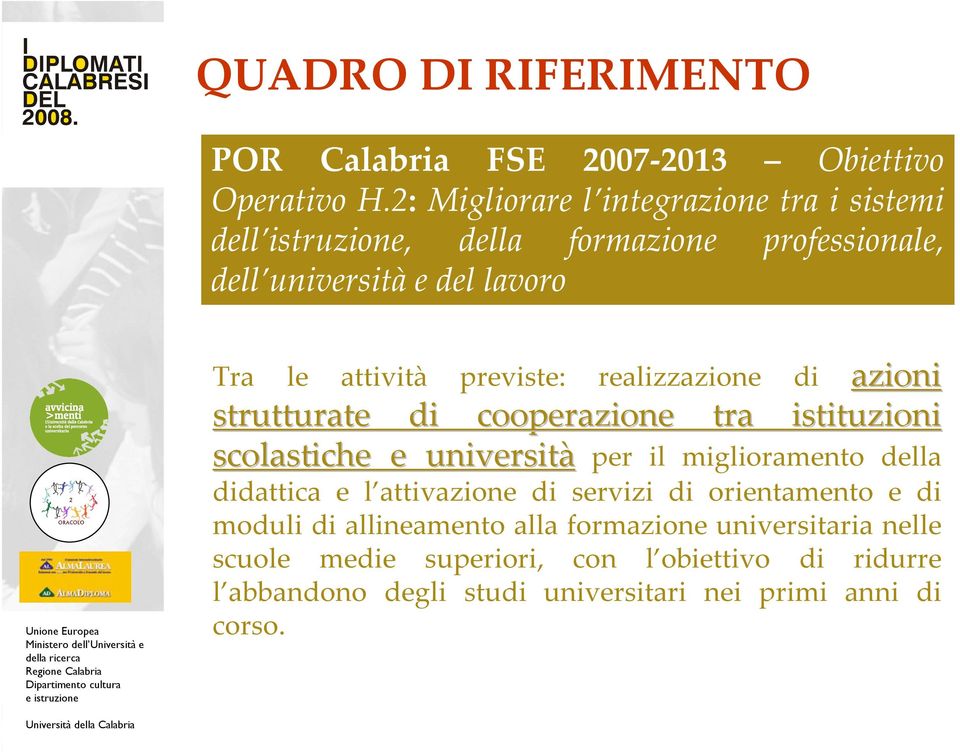 previste: realizzazione di azioni strutturate di cooperazione tra istituzioni scolastiche e università per il miglioramento della didattica e