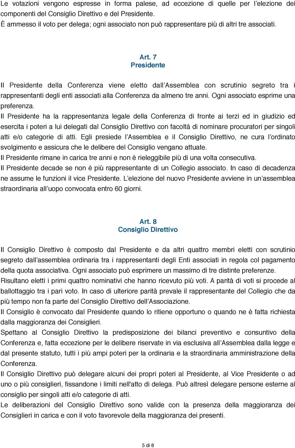 7 Presidente Il Presidente della Conferenza viene eletto dall Assemblea con scrutinio segreto tra i rappresentanti degli enti associati alla Conferenza da almeno tre anni.