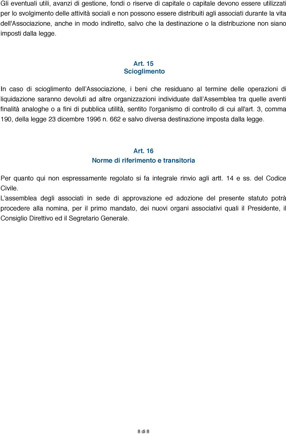 15 Scioglimento In caso di scioglimento dell Associazione, i beni che residuano al termine delle operazioni di liquidazione saranno devoluti ad altre organizzazioni individuate dall Assemblea tra