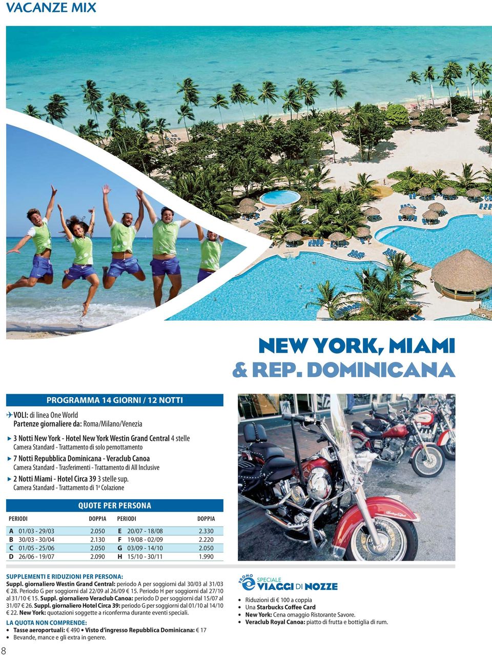 Dominicana - Veraclub Canoa Camera Standard - Trasferimenti - Trattamento di All Inclusive 2 Notti Miami - Hotel Circa 39 3 stelle sup. Camera Standard - Trattamento di 1 a Colazione A 01/03-29/03 2.