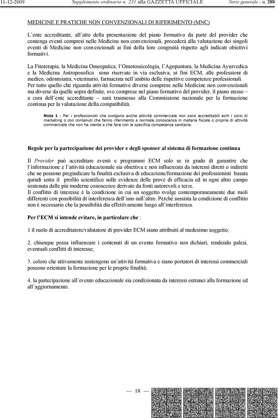 La Fitoterapia, la Medicina Omeopatica, l Omotossicologia, l Agopuntura, la Medicina Ayurvedica e la Medicina Antroposofica sono riservate in via esclusiva, ai fini ECM, alle professioni di medico,