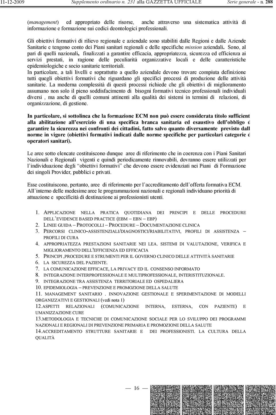 Sono, al pari di quelli nazionali, finalizzati a garantire efficacia, appropriatezza, sicurezza ed efficienza ai servizi prestati, in ragione delle peculiarità organizzative locali e delle