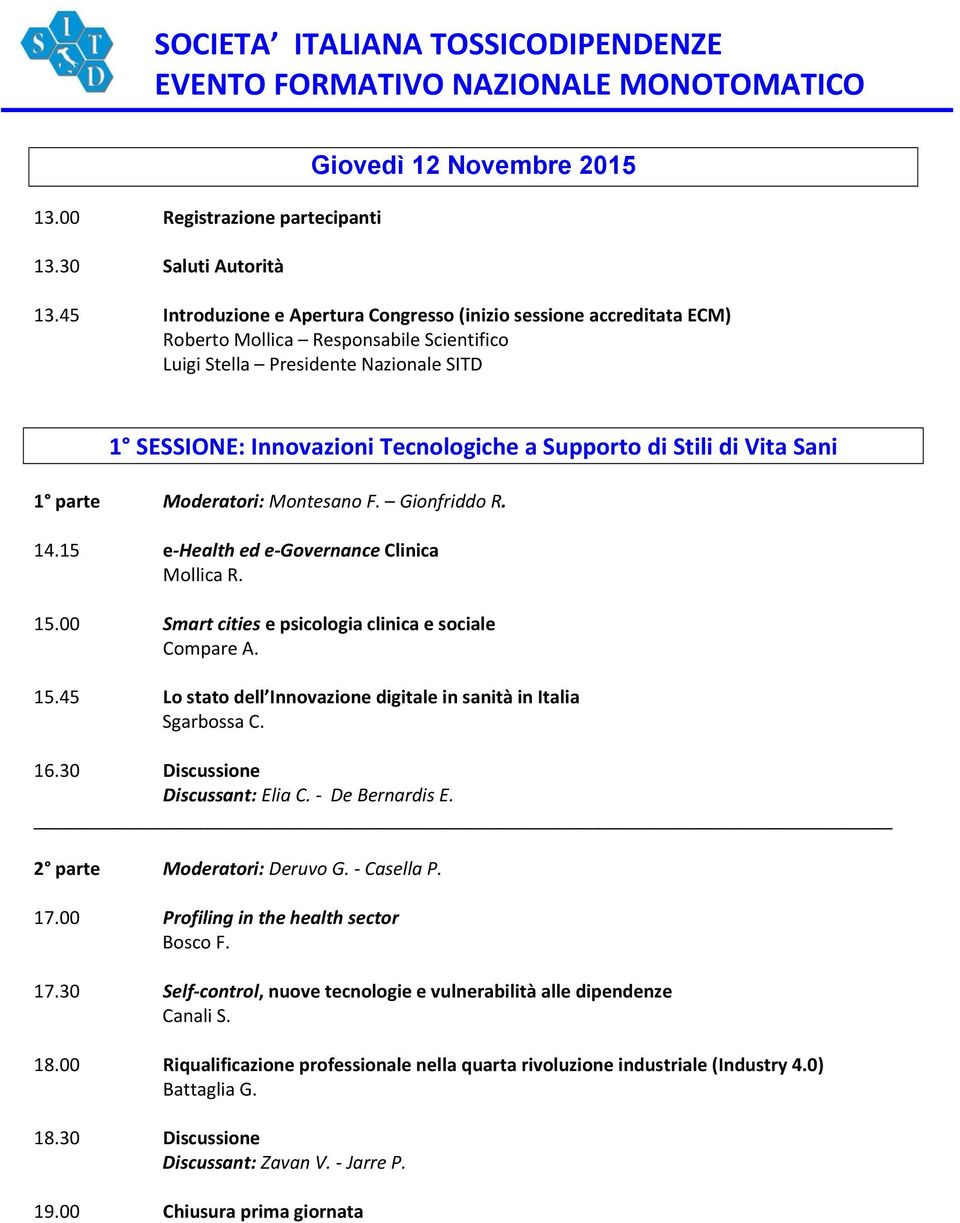 di Stili di Vita Sani 1 parte Moderatori: Montesano F. Gionfriddo R. 14.15 e-health ed e-governance Clinica Mollica R. 15.00 Smart cities e psicologia clinica e sociale Compare A. 15.45 Lo stato dell Innovazione digitale in sanità in Italia Sgarbossa C.