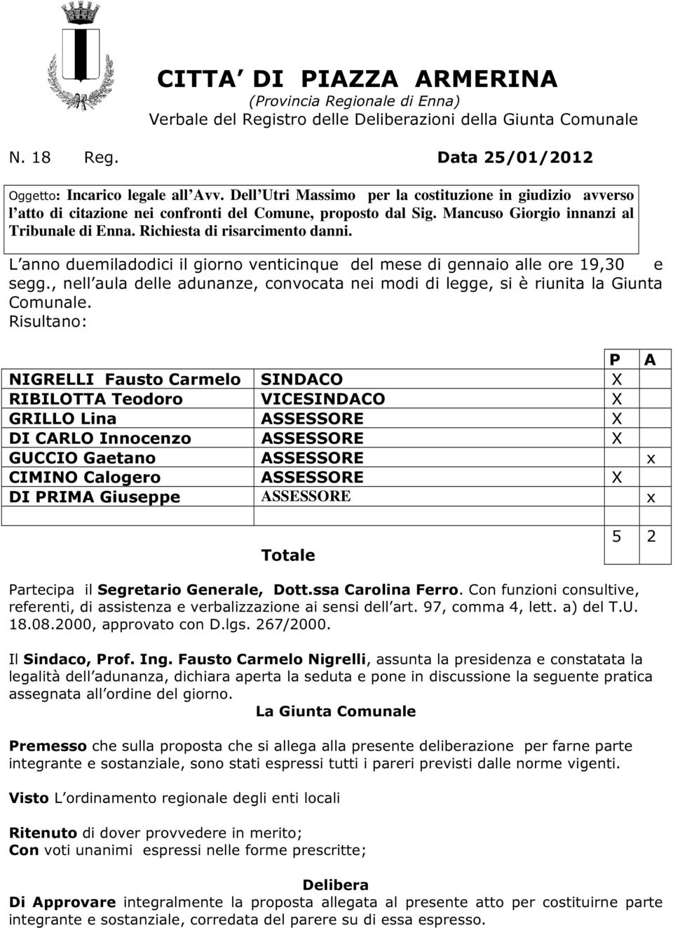 L anno duemiladodici il giorno venticinque del mese di gennaio alle ore 19,30 e segg., nell aula delle adunanze, convocata nei modi di legge, si è riunita la Giunta Comunale.