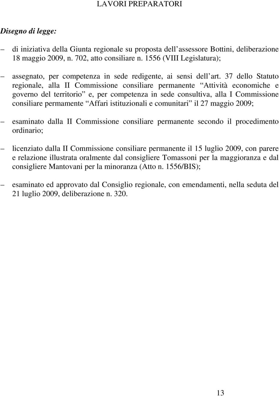 37 dello Statuto regionale, alla II Commissione consiliare permanente Attività economiche e governo del territorio e, per competenza in sede consultiva, alla I Commissione consiliare permamente