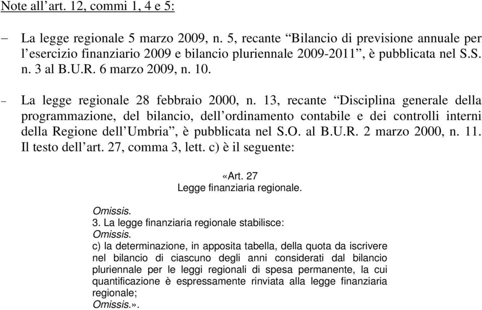 13, recante Disciplina generale della programmazione, del bilancio, dell ordinamento contabile e dei controlli interni della Regione dell Umbria, è pubblicata nel S.O. al B.U.R. 2 marzo 2000, n. 11.