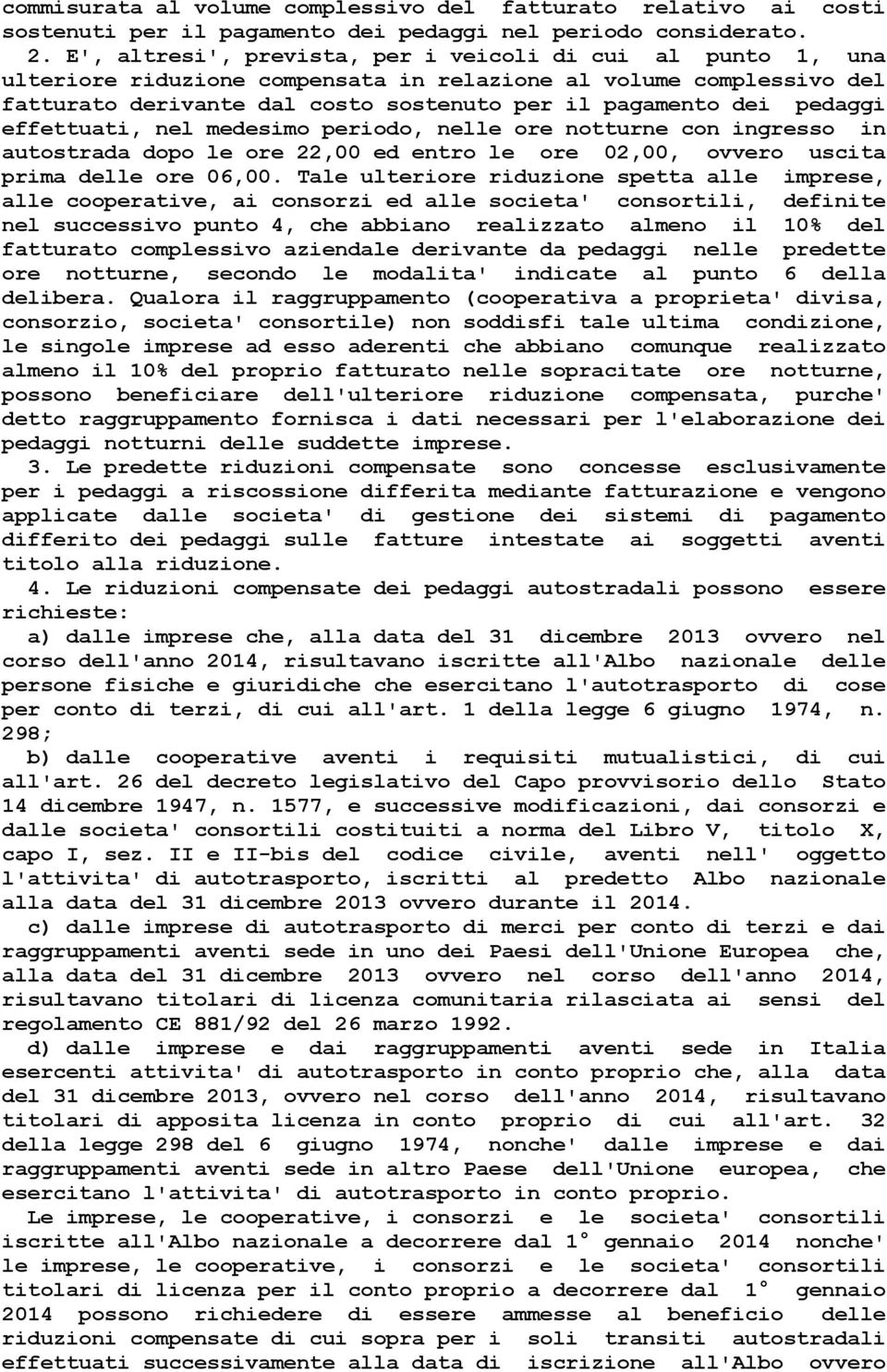 effettuati, nel medesimo periodo, nelle ore notturne con ingresso in autostrada dopo le ore 22,00 ed entro le ore 02,00, ovvero uscita prima delle ore 06,00.