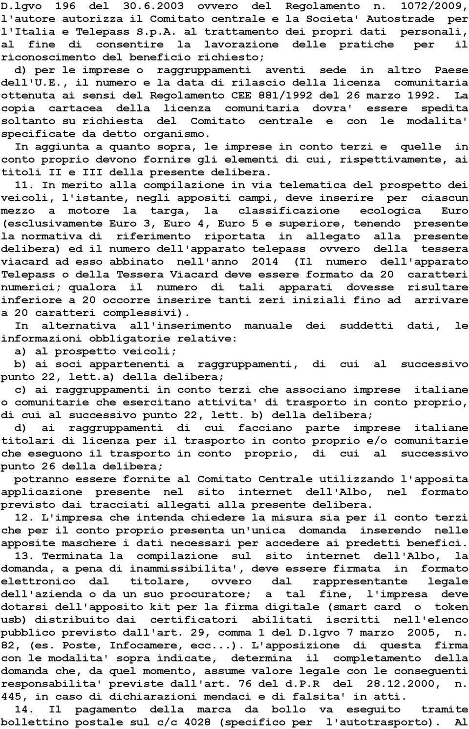 al trattamento dei propri dati personali, al fine di consentire la lavorazione delle pratiche per il riconoscimento del beneficio richiesto; d) per le imprese o raggruppamenti aventi sede in altro