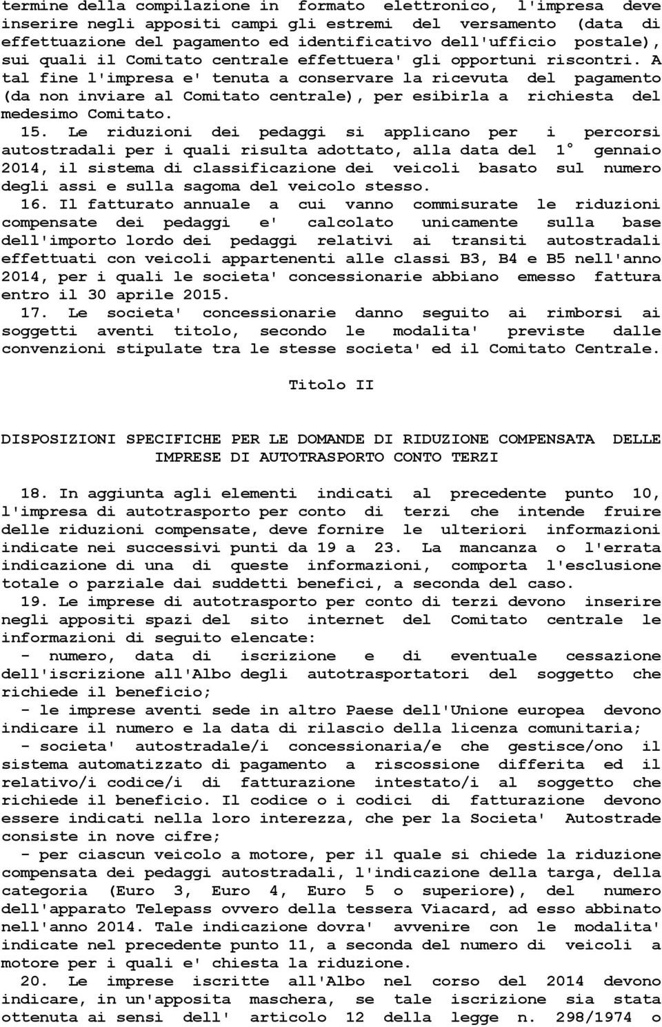 A tal fine l'impresa e' tenuta a conservare la ricevuta del pagamento (da non inviare al Comitato centrale), per esibirla a richiesta del medesimo Comitato. 15.