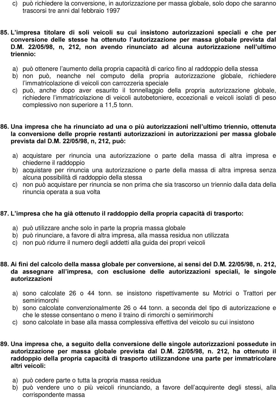 aumento della propria capacità di carico fino al raddoppio della stessa b) non può, neanche nel computo della propria autorizzazione globale, richiedere l immatricolazione di veicoli con carrozzeria