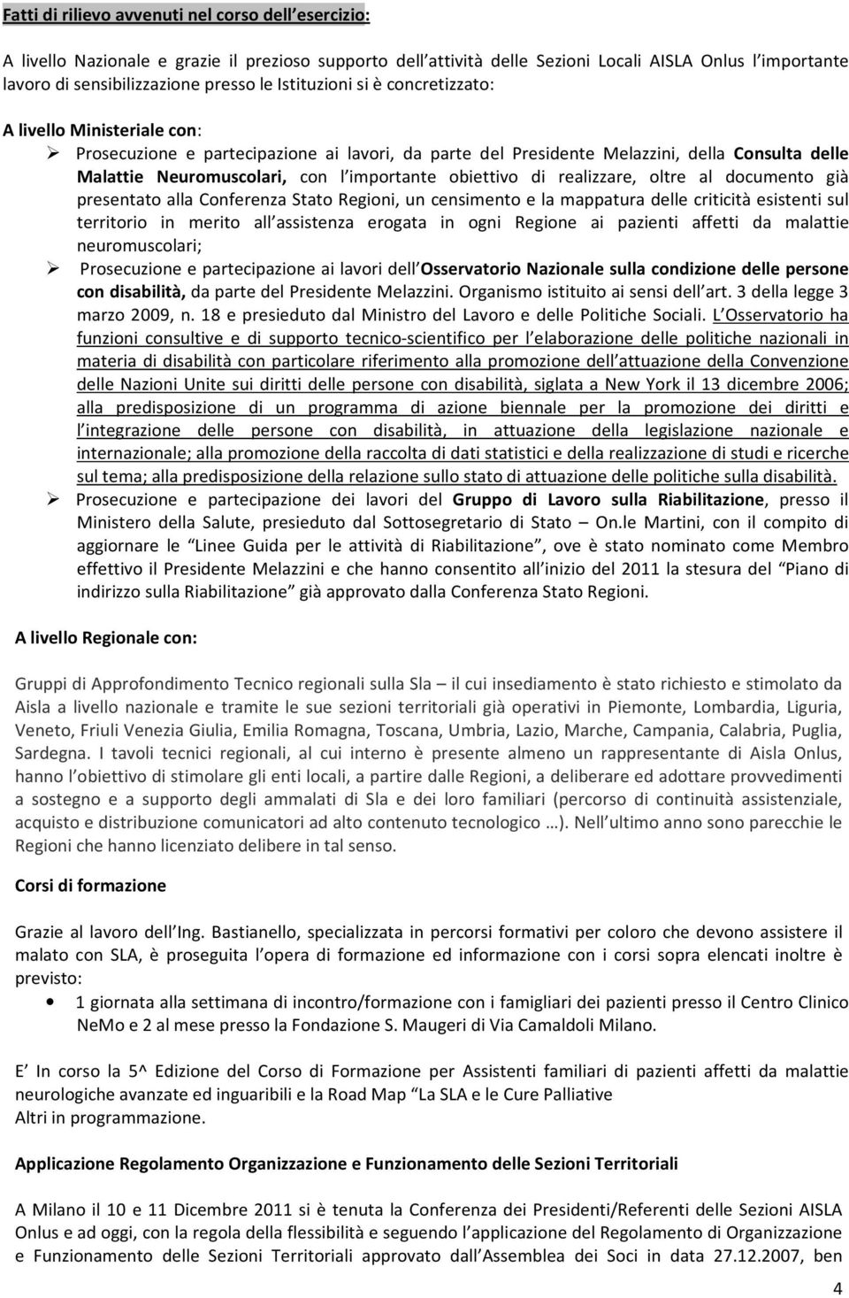 obiettivo di realizzare, oltre al documento già presentato alla Conferenza Stato Regioni, un censimento e la mappatura delle criticità esistenti sul territorio in merito all assistenza erogata in