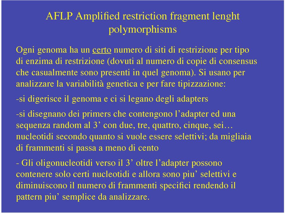 Si usano per analizzare la variabilità genetica e per fare tipizzazione: -si digerisce il genoma e ci si legano degli adapters -si disegnano dei primers che contengono l adapter ed una sequenza