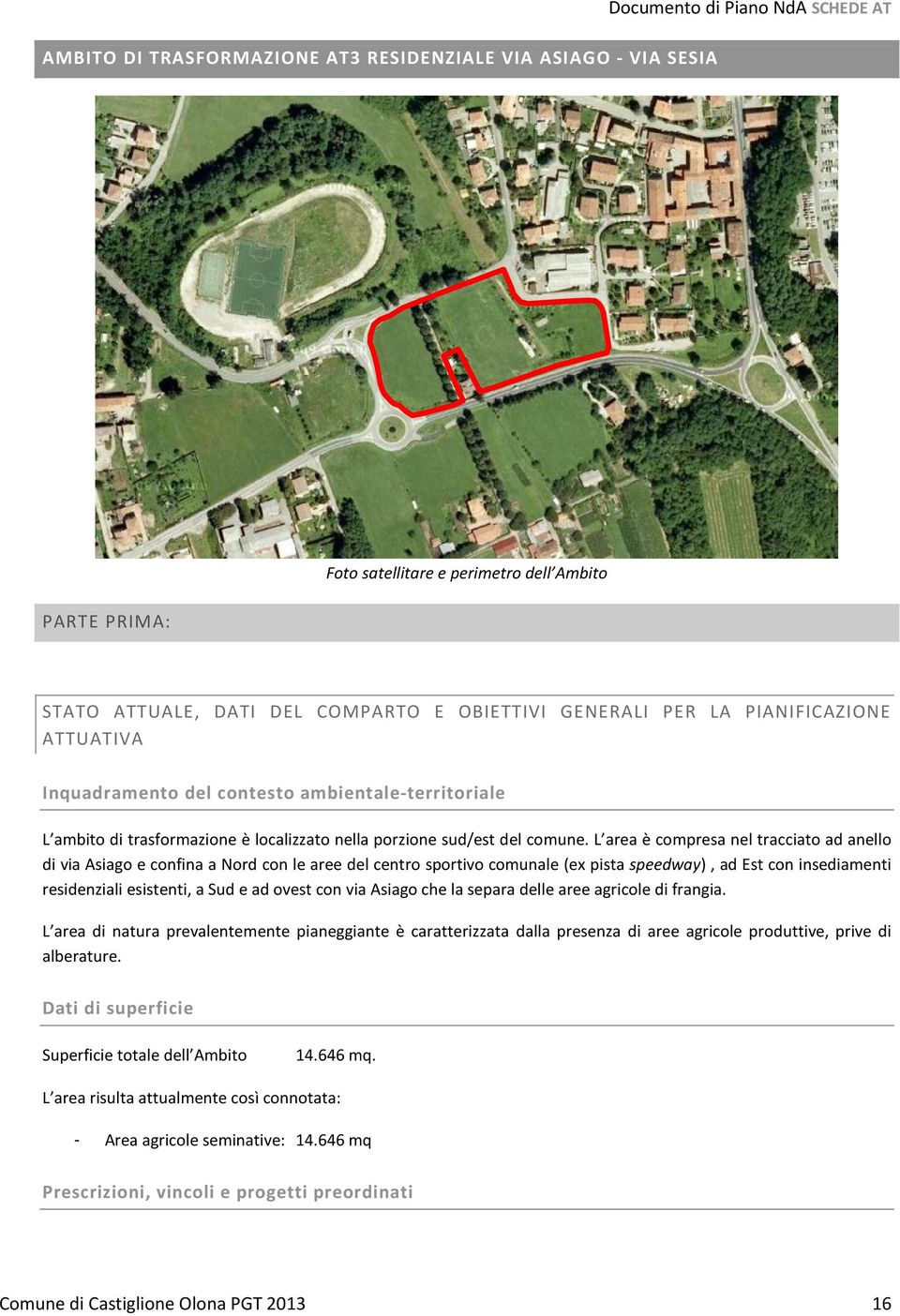 L area è compresa nel tracciato ad anello di via Asiago e confina a Nord con le aree del centro sportivo comunale (ex pista speedway), ad Est con insediamenti residenziali esistenti, a Sud e ad ovest