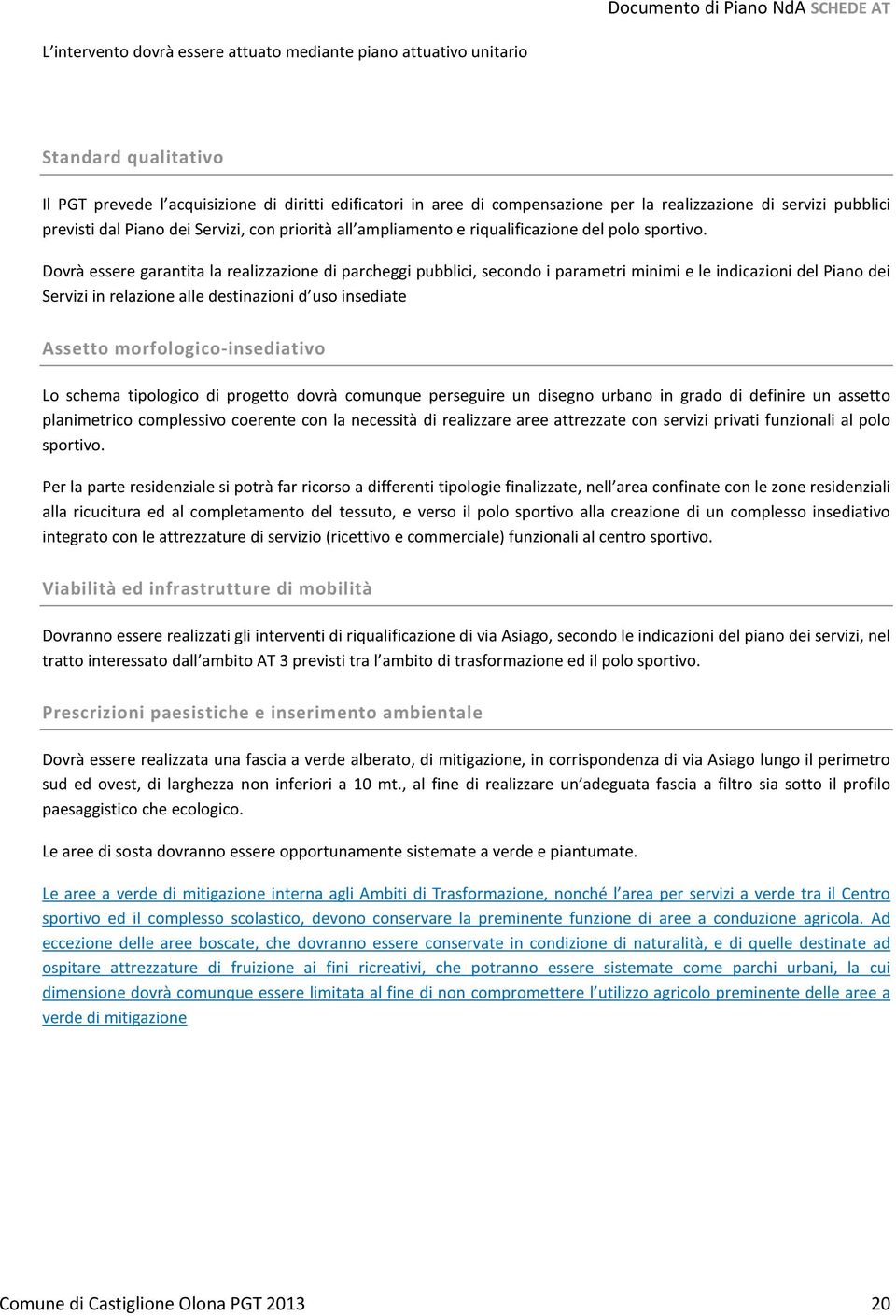 Dovrà essere garantita la realizzazione di parcheggi pubblici, secondo i parametri minimi e le indicazioni del Piano dei Servizi in relazione alle destinazioni d uso insediate Assetto